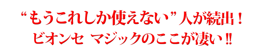 もうこれしか使えない人が続出！ビオンセマジックのここが凄い！