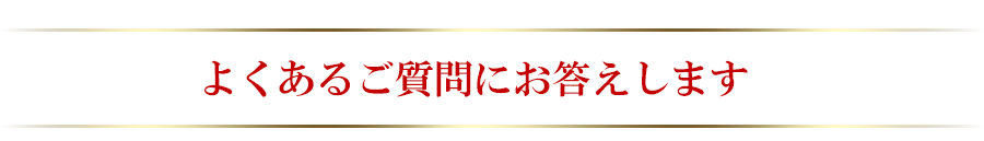 よくあるご質問にお答えします。