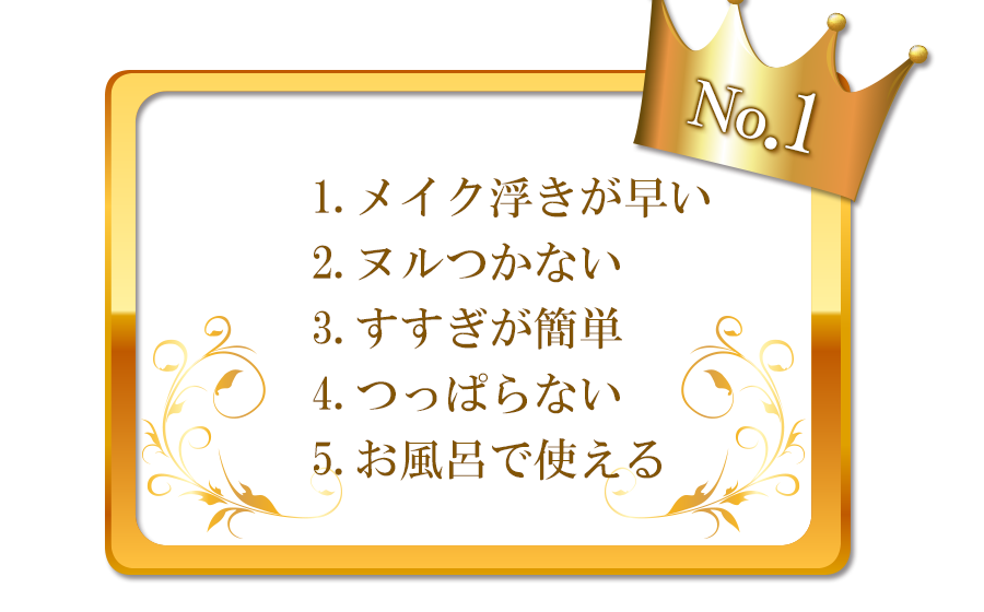 1.メイク浮きが早い2.ヌルつかない3.すすぎが簡単4.つっぱらない5.お風呂で使える